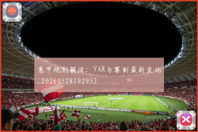 意甲规则解读:VAR与赛制最新变化_20260528192952