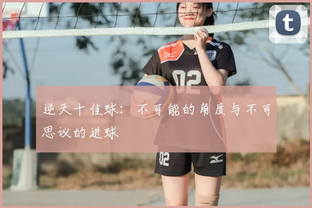 逆天十佳球：不可能的角度与不可思议的进球